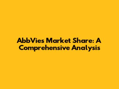 AbbVie's Market Share: A Comprehensive Analysis