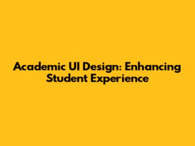 Academic UI Design: Enhancing Student Experience