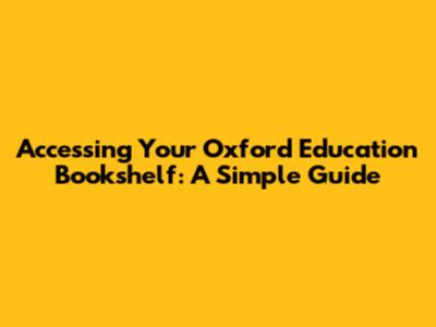 Accessing Your Oxford Education Bookshelf: A Simple Guide