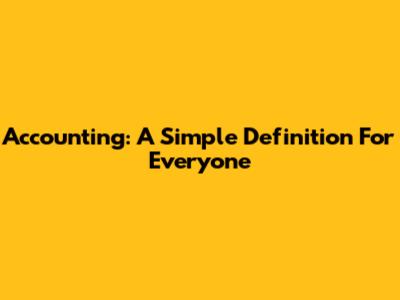 Accounting: A Simple Definition For Everyone