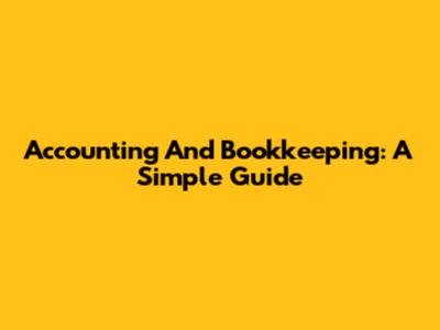 Accounting And Bookkeeping: A Simple Guide