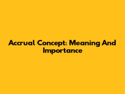 Accrual Concept: Meaning And Importance