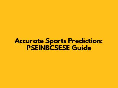 Accurate Sports Prediction: PSEINBCSESE Guide