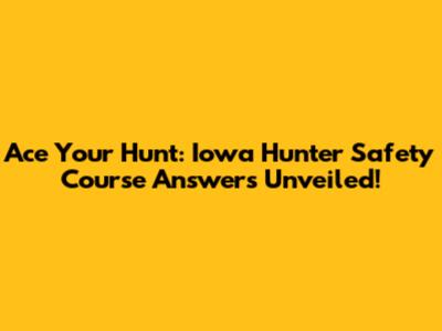 Ace Your Hunt: Iowa Hunter Safety Course Answers Unveiled!