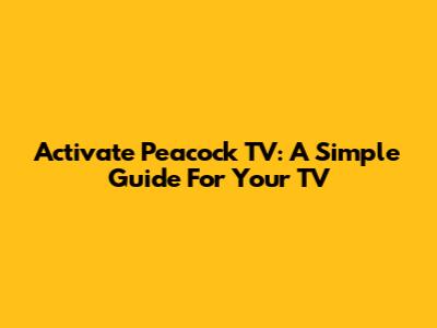 Activate Peacock TV: A Simple Guide For Your TV