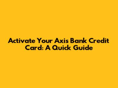 Activate Your Axis Bank Credit Card: A Quick Guide