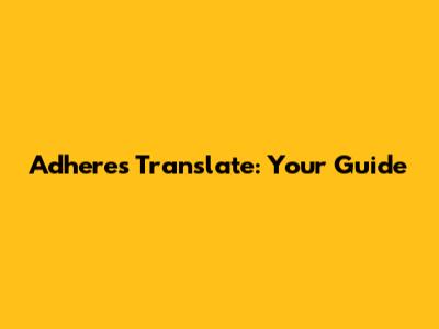 Adheres Translate: Your Guide