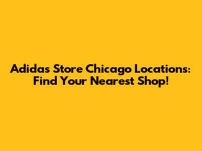 Adidas Store Chicago Locations: Find Your Nearest Shop!