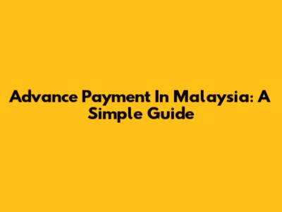 Advance Payment In Malaysia: A Simple Guide