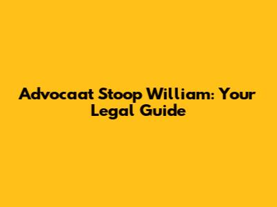 Advocaat Stoop William: Your Legal Guide