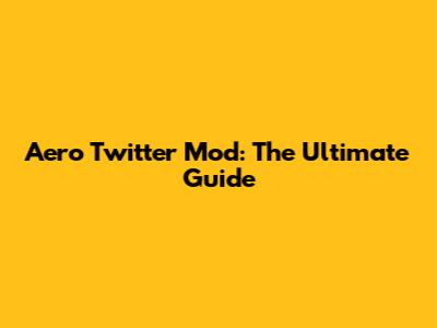 Aero Twitter Mod: The Ultimate Guide