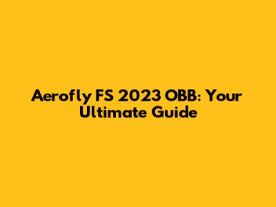 Aerofly FS 2023 OBB: Your Ultimate Guide