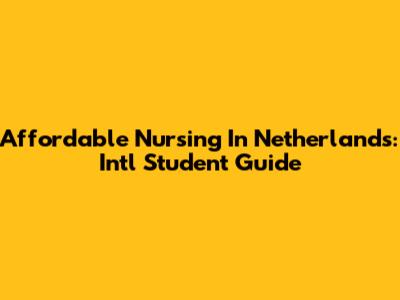Affordable Nursing In Netherlands: Int'l Student Guide