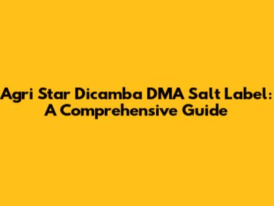 Agri Star Dicamba DMA Salt Label: A Comprehensive Guide