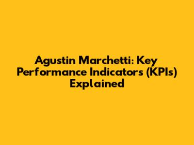 Agustin Marchetti: Key Performance Indicators (KPIs) Explained