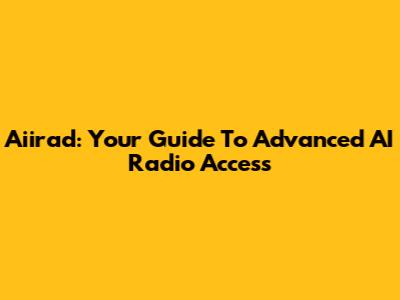 Aiirad: Your Guide To Advanced AI Radio Access