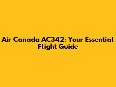 Air Canada AC342: Your Essential Flight Guide