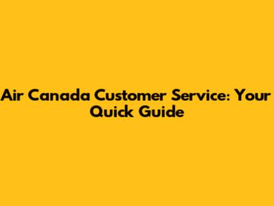 Air Canada Customer Service: Your Quick Guide