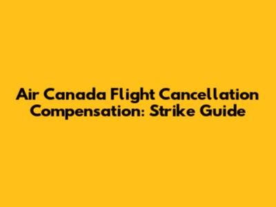 Air Canada Flight Cancellation Compensation: Strike Guide
