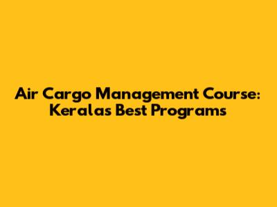 Air Cargo Management Course: Kerala's Best Programs