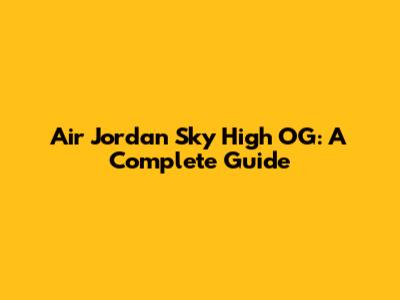 Air Jordan Sky High OG: A Complete Guide
