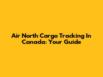 Air North Cargo Tracking In Canada: Your Guide