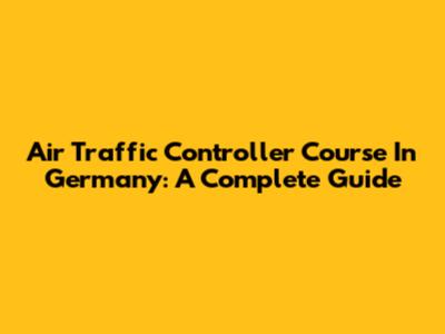 Air Traffic Controller Course In Germany: A Complete Guide