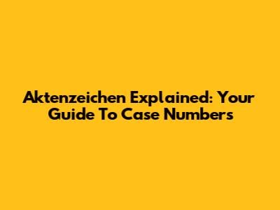 Aktenzeichen Explained: Your Guide To Case Numbers