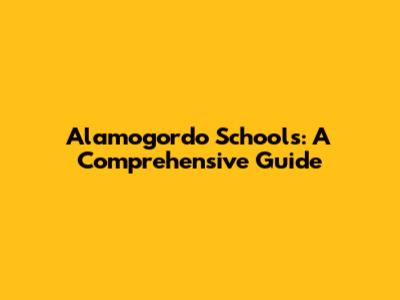 Alamogordo Schools: A Comprehensive Guide