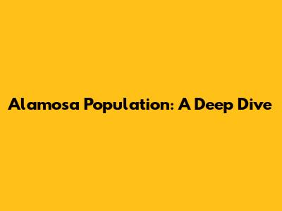 Alamosa Population: A Deep Dive