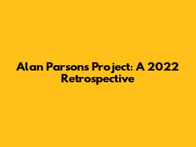 Alan Parsons Project: A 2022 Retrospective