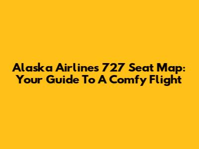 Alaska Airlines 727 Seat Map: Your Guide To A Comfy Flight