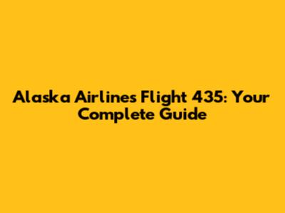 Alaska Airlines Flight 435: Your Complete Guide