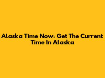 Alaska Time Now: Get The Current Time In Alaska