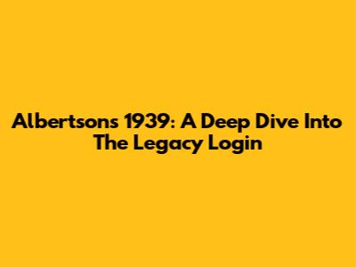 Albertsons 1939: A Deep Dive Into The Legacy Login