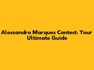 Alessandro Marques Contest: Your Ultimate Guide