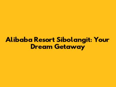 Alibaba Resort Sibolangit: Your Dream Getaway