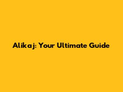 Alikaj: Your Ultimate Guide