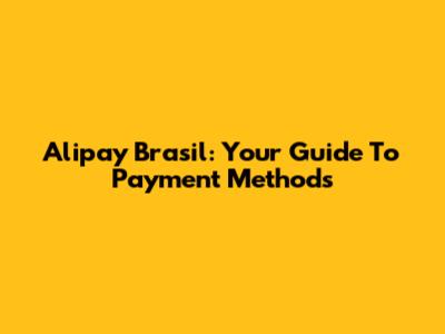 Alipay Brasil: Your Guide To Payment Methods