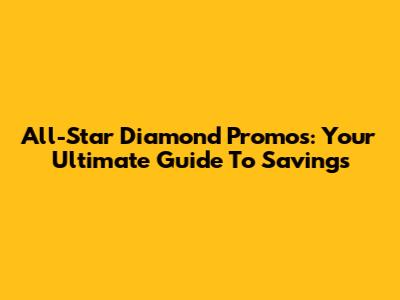 All-Star Diamond Promos: Your Ultimate Guide To Savings