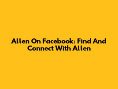 Allen On Facebook: Find And Connect With Allen