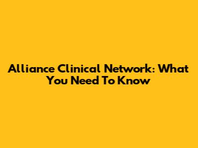 Alliance Clinical Network: What You Need To Know