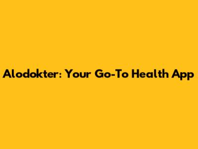 Alodokter: Your Go-To Health App