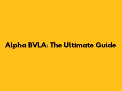 Alpha BVLA: The Ultimate Guide