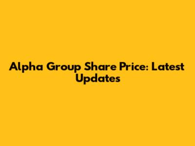 Alpha Group Share Price: Latest Updates