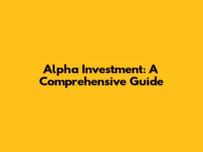 Alpha Investment: A Comprehensive Guide