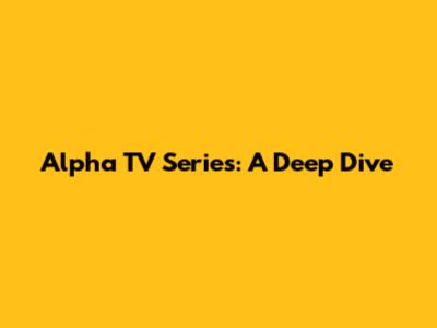 Alpha TV Series: A Deep Dive