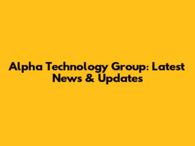 Alpha Technology Group: Latest News & Updates