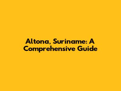 Altona, Suriname: A Comprehensive Guide