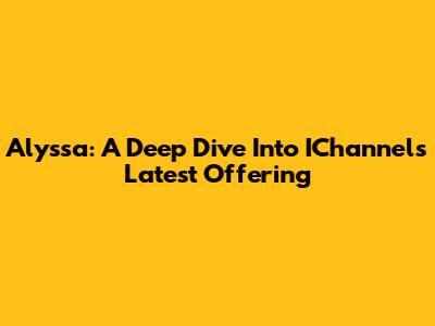 Alyssa: A Deep Dive Into IChannel's Latest Offering